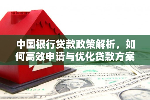 红原中国银行贷款政策解析，如何高效申请与优化贷款方案