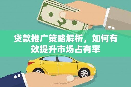 临沧贷款推广策略解析，如何有效提升市场占有率
