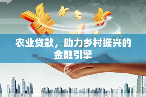 金塘农业贷款，助力乡村振兴的金融引擎