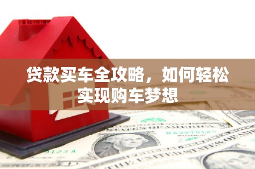 越城贷款买车全攻略，如何轻松实现购车梦想
