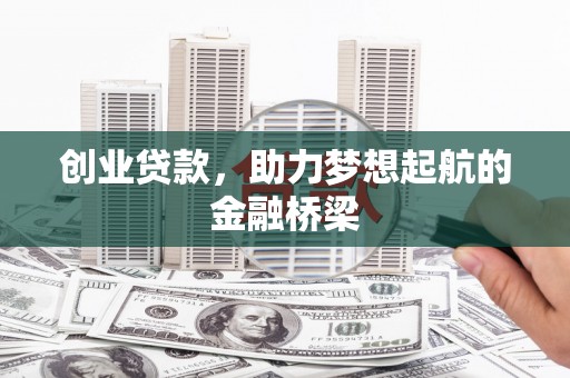 呼伦贝尔创业贷款，助力梦想起航的金融桥梁