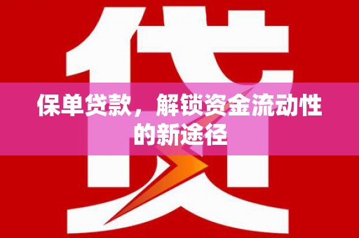 彬县保单贷款，解锁资金流动性的新途径
