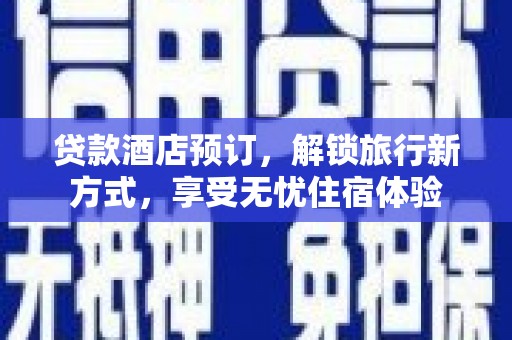 曾都贷款酒店预订，解锁旅行新方式，享受无忧住宿体验