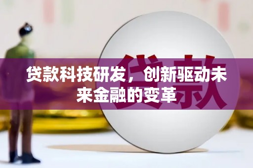 榆次贷款科技研发，创新驱动未来金融的变革