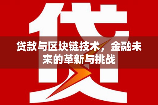 赤峰贷款与区块链技术，金融未来的革新与挑战