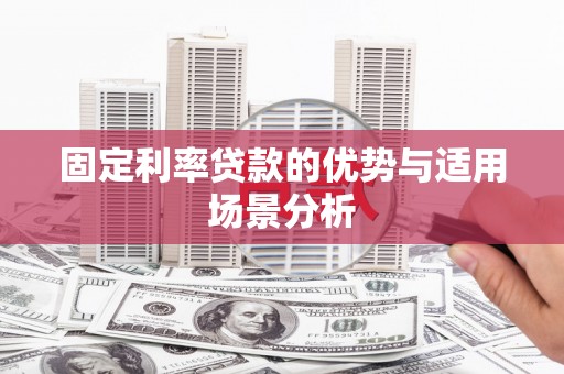 清涧固定利率贷款的优势与适用场景分析