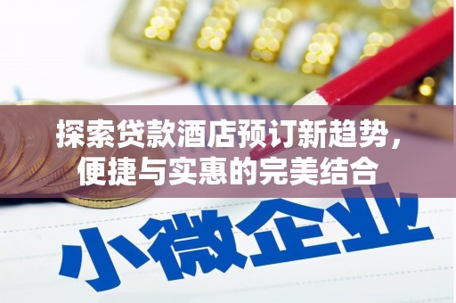 潭子探索贷款酒店预订新趋势，便捷与实惠的完美结合