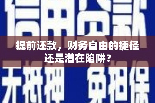 市中区提前还款，财务自由的捷径还是潜在陷阱？