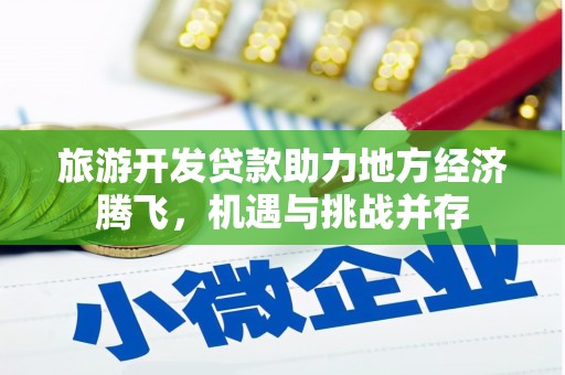 双柏旅游开发贷款助力地方经济腾飞，机遇与挑战并存
