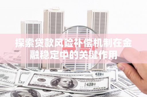 祁县探索贷款风险补偿机制在金融稳定中的关键作用