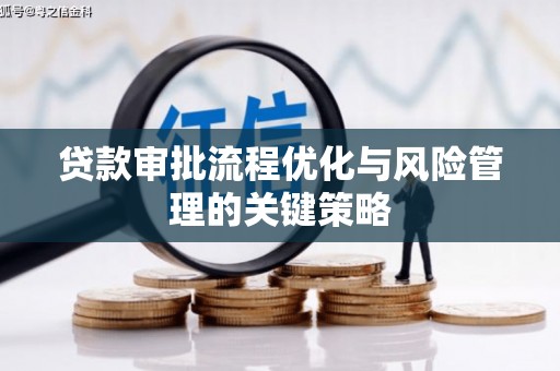 张家港贷款审批流程优化与风险管理的关键策略