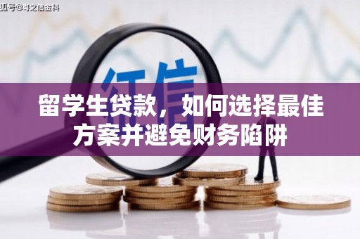 邛崃留学生贷款，如何选择最佳方案并避免财务陷阱