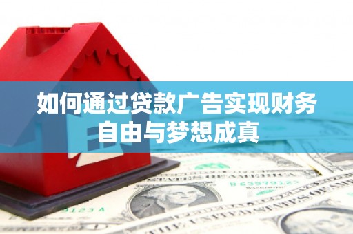 福海如何通过贷款广告实现财务自由与梦想成真