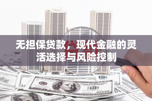 商都无担保贷款，现代金融的灵活选择与风险控制