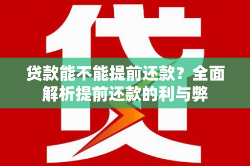 沁源贷款能不能提前还款？全面解析提前还款的利与弊