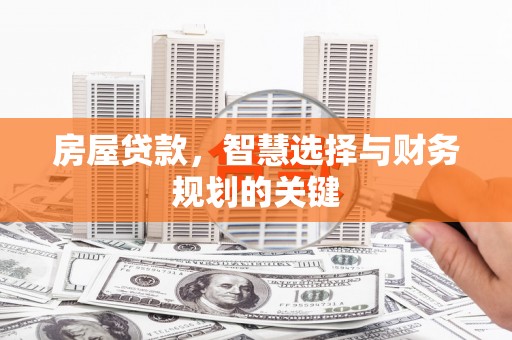 古田房屋贷款，智慧选择与财务规划的关键