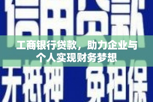 昆都仑工商银行贷款，助力企业与个人实现财务梦想