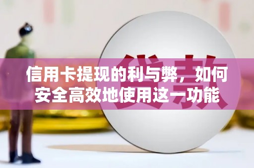 紫阳信用卡提现的利与弊，如何安全高效地使用这一功能