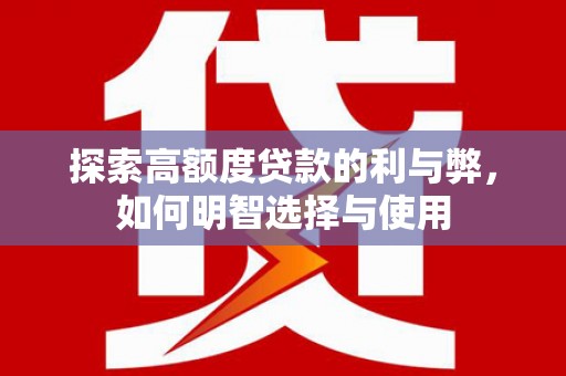淮安探索高额度贷款的利与弊，如何明智选择与使用