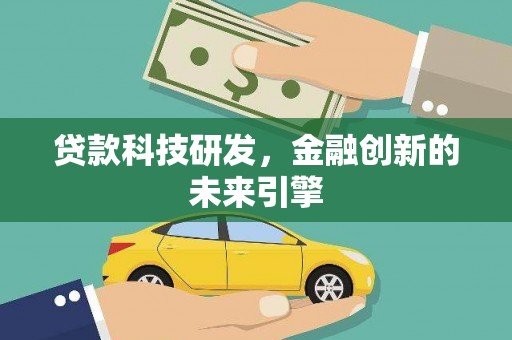 新会贷款科技研发，金融创新的未来引擎