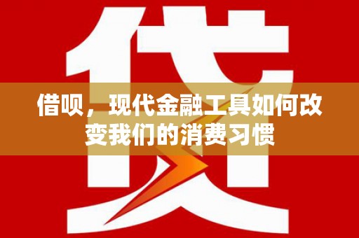 宜黄借呗，现代金融工具如何改变我们的消费习惯