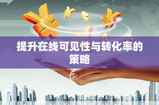 江宁提升在线可见性与转化率的策略