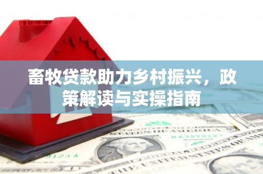 茂县畜牧贷款助力乡村振兴，政策解读与实操指南