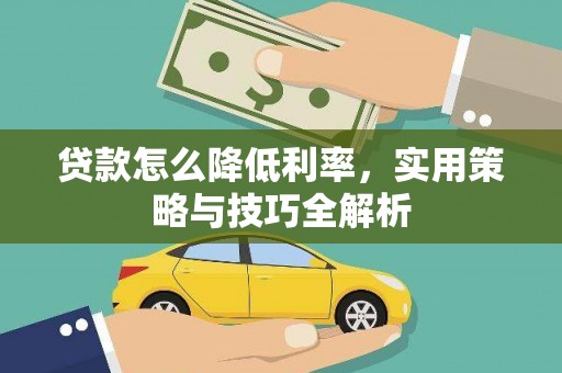 顺城贷款怎么降低利率，实用策略与技巧全解析
