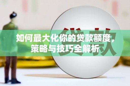 滨州如何最大化你的贷款额度，策略与技巧全解析