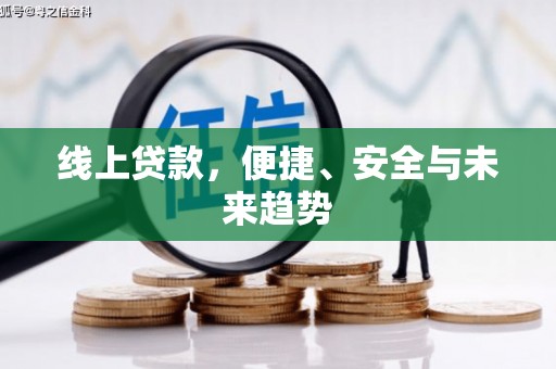 南丹线上贷款，便捷、安全与未来趋势