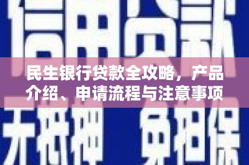 修水民生银行贷款全攻略，产品介绍、申请流程与注意事项